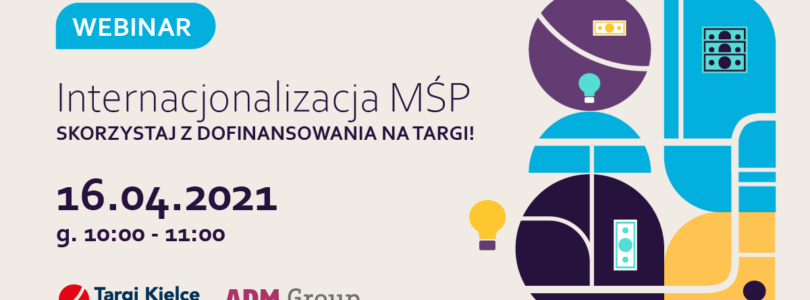 TARGI KIELCE zapraszają na WEBINAR: „Internacjonalizacja MŚP. Skorzystaj z dofinansowania na targi” – 16 kwietnia