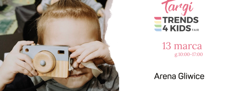 Targi Trends 4 Kids ponownie w ARENIE Gliwice!