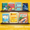 NASZA KSIĘGARNIA: SIERPNIOWE NOWOŚCI