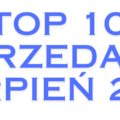 TOP 10 SPRZEDAŻY: SIERPIEŃ 2024 R.