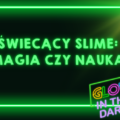 Jak działa SLIME świecący w ciemności?