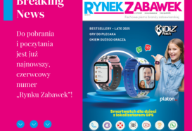 JUŻ JEST! NAJNOWSZE WYDANIE MAGAZYNU RYNEK ZABAWEK I DODATKU BESTSELLERY – LATO 2025
