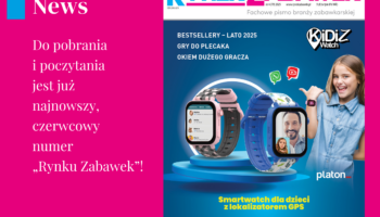 JUŻ JEST! NAJNOWSZE WYDANIE MAGAZYNU RYNEK ZABAWEK I DODATKU BESTSELLERY – LATO 2025