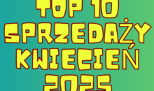 SPRZEDAŻOWE HITY: KWIECIEŃ 2025