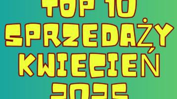 SPRZEDAŻOWE HITY: KWIECIEŃ 2025