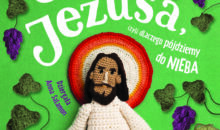 „Cuda Jezusa, czyli dlaczego pójdziemy do nieba”