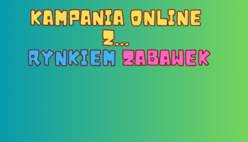 LETNIA KAMPANIA ONLINE Z RYNKIEM ZABAWEK