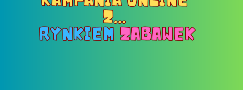 LETNIA KAMPANIA ONLINE Z RYNKIEM ZABAWEK