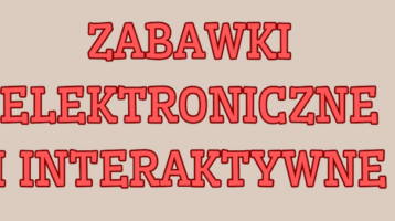 ZABAWKI ELEKTRONICZNE I INTERAKTYWNE: PRZEGLĄD PRODUKTÓW