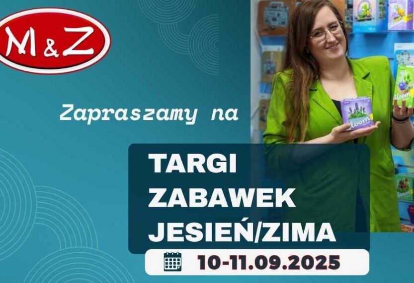 M&Z: TARGI ZABAWEK JESIEŃ/ZIMA 2025