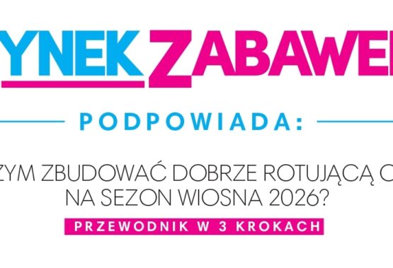 WIOSENNE HITY SPRZEDAŻY: RYNEK ZABAWEK PODPOWIADA