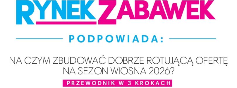 WIOSENNE HITY SPRZEDAŻY: RYNEK ZABAWEK PODPOWIADA