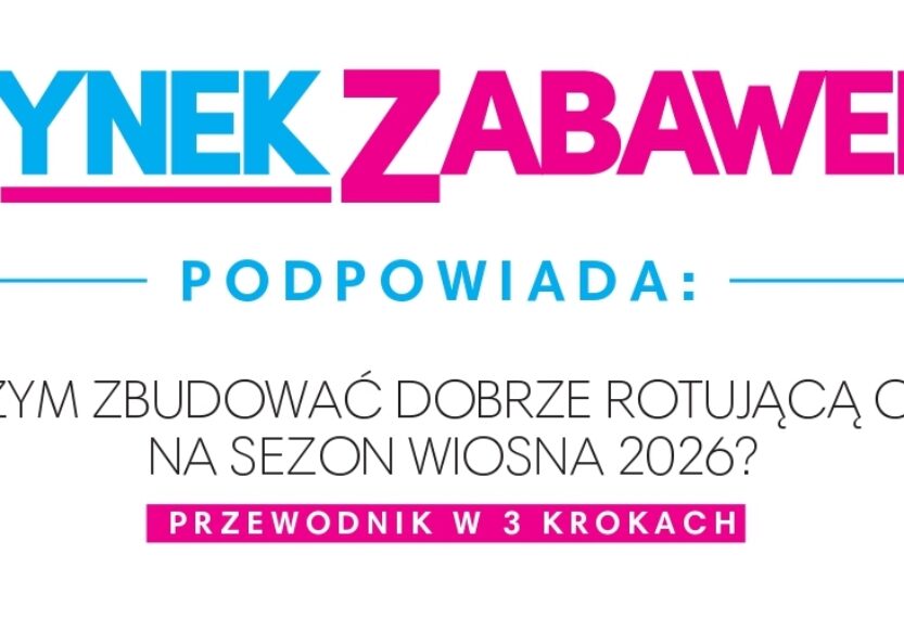 WIOSENNE HITY SPRZEDAŻY: RYNEK ZABAWEK PODPOWIADA