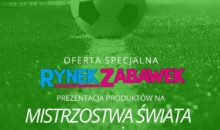 RYNEK ZABAWEK: MISTRZOSTWA ŚWIATA W PIŁCE NOŻNEJ