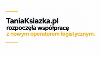 TaniaKsiazka.pl rozpoczęła współpracę z nowym operatorem logistycznym